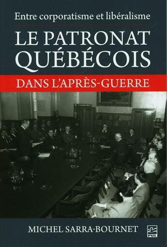 Couverture du livre « Entre corporatisme et libéralisme : le patronat québécois dans l'après-guerre » de Michel Sarra-Bournet aux éditions Presses De L'universite De Laval