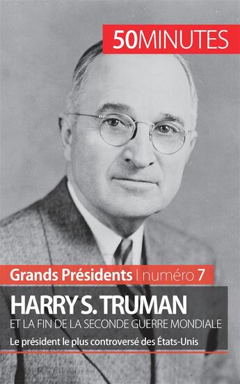 Couverture du livre « Harry S. Truman et la fin de la Seconde Guerre mondiale : le président le plus controversé des États-Unis » de Xavier De Weirt aux éditions 50minutes.fr