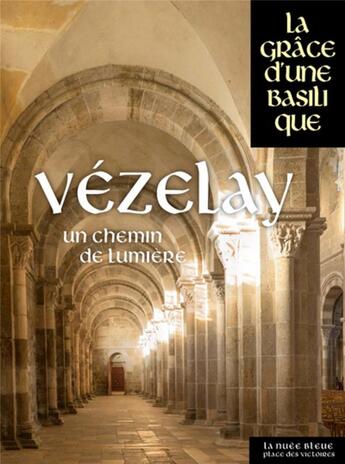 Couverture du livre « Vézelay ; un chemin de lumière » de  aux éditions Place Des Victoires / La Nuee Bleue