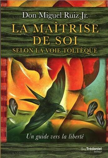 Couverture du livre « La maîtrise de soi selon la voie toltèque ; un guide vers la liberté » de Miguel Jr Ruiz aux éditions Guy Trédaniel