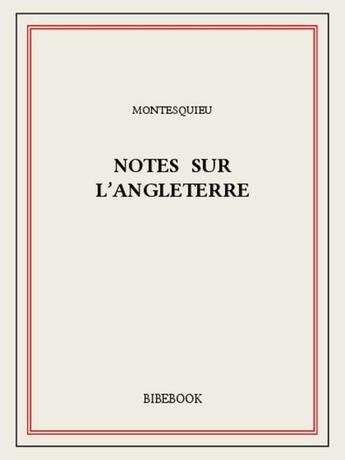 Couverture du livre « Notes sur l'Angleterre » de Charles-Louis De Secondat Montesquieu aux éditions Bibebook