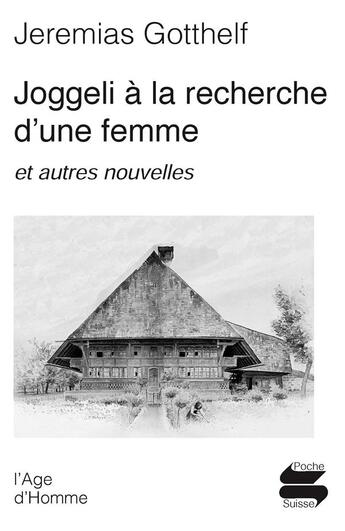 Couverture du livre « Joggeli à la recherche d'une femme ; et autres nouvelles » de Jeremias Gotthelf aux éditions L'age D'homme