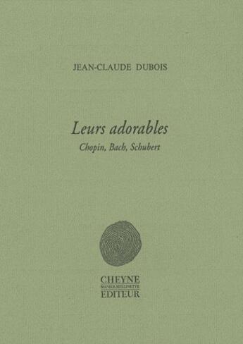 Couverture du livre « Leurs Adorables, Chopin, Bach, Schubert » de Jean-Claude Dubois aux éditions Cheyne