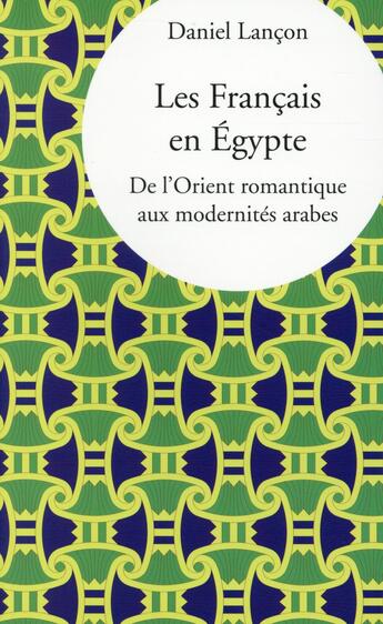 Couverture du livre « Les Français en Egypte ; de l'Orient romantique aux modernités arabes » de Daniel Lancon aux éditions Pu De Vincennes