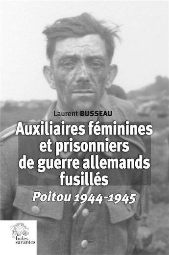 Couverture du livre « Auxiliaires féminines et prisonniers de guerre allemands fusillés : Poitou 1944-1945 » de Laurent Busseau aux éditions Les Indes Savantes