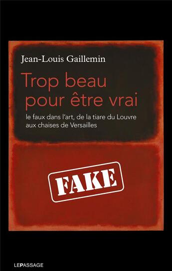 Couverture du livre « Trop beau pour être vrai ; le faux dans l'art, de la tiare du Louvre aux chaises de Versailles » de Jean-Louis Gaillemin aux éditions Le Passage