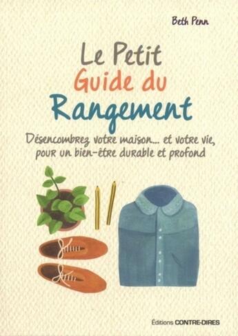 Couverture du livre « Le petit guide du rangement ; désencombrez votre maison... et votre vie, pour un bien-être durable et profond » de Beth Penn aux éditions Contre-dires