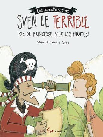 Couverture du livre « Les aventures de Sven le terrible ; pas de princesse pour les pirates ! » de Rhea Dufresne et Orbie aux éditions 400 Coups