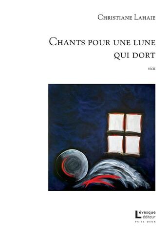 Couverture du livre « Chants Pour Une Lune Qui Dort » de Christiane Lahaie aux éditions Levesque