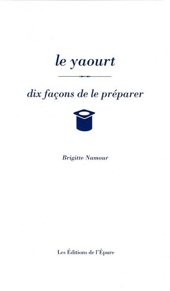 Couverture du livre « Le yaourt, dix facons de le preparer » de Renaud Antoine aux éditions Epure