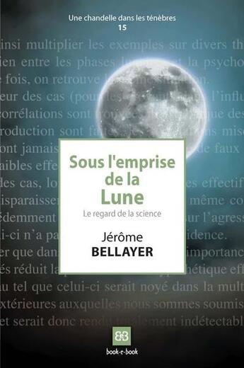 Couverture du livre « Sous l'emprise de la lune ; le regard de la science » de Jerome Bellayer aux éditions Book-e-book