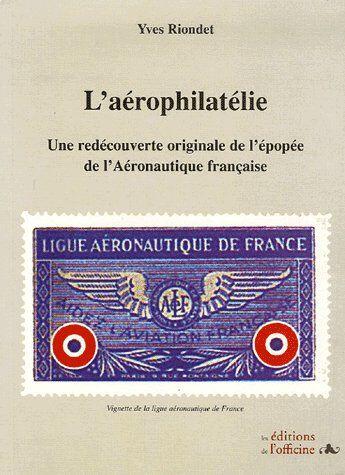 Couverture du livre « L'aérophilatélie ; une redécouverte originale de l'épopée de l'aéronautique française » de Yves Riondet aux éditions L'officine