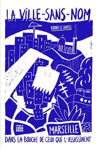 Couverture du livre « La Ville-sans-nom : Marseille dans la bouche de ceux qui l'assassinent » de Bruno Le Dantec aux éditions Le Chien Rouge