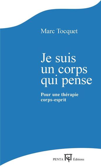 Couverture du livre « Je suis un corps qui pense ; pour une thérapie corps-esprit » de Marc Tocquet aux éditions Penta