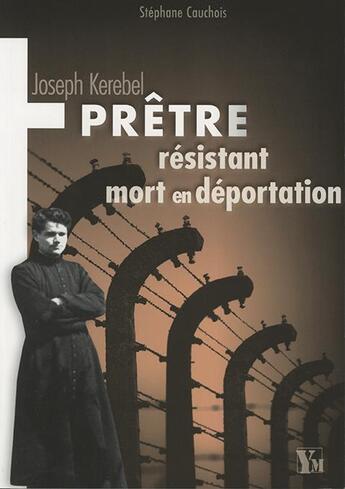 Couverture du livre « Joseph Kerebel, prêtre résistant mort en déportation » de Stephane Cauchois aux éditions Ysec