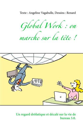 Couverture du livre « Global work: on marche sur la tête ! un regard drôlatique et décalé sur la vie de bureau 3.0 » de Jean-Marie Renard et Angeline Vagabulle aux éditions Les Funambulles