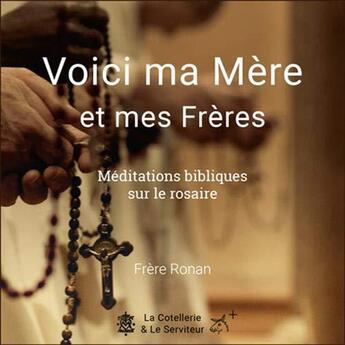 Couverture du livre « Voici ma mère et mes frères ; méditations bibliques sur le rosaire » de Ronan Blouin aux éditions Le Serviteur