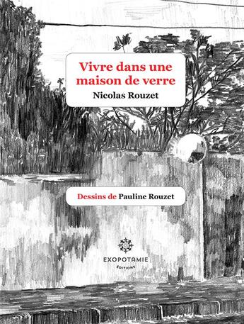 Couverture du livre « Vivre dans une maison de verre » de Nicolas Rouzet et Pauline Rouzet aux éditions Exopotamie