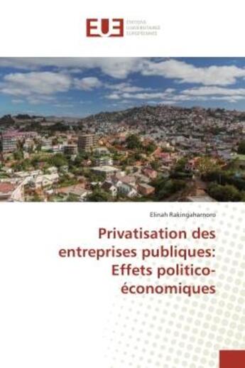 Couverture du livre « Privatisation des entreprises publiques: effets politico-economiques » de Elinah Rakingaharnoro aux éditions Editions Universitaires Europeennes