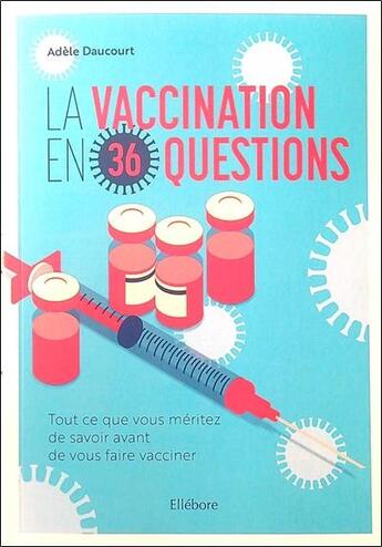 Couverture du livre « La vaccination en 36 questions ; tout ce que vous méritez de savoir avant de vous faire vacciner » de Adele Daucourt aux éditions Ellebore