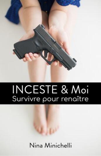 Couverture du livre « Inceste & moi ; survivre pour renaître » de Nina Minichelli aux éditions Librinova