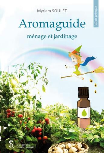 Couverture du livre « Aromaguide ; ménage et jardinage » de Myriam Soulet aux éditions Sydney Laurent