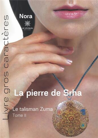 Couverture du livre « La pierre de Srha : le talisman zumatome II » de Nora . aux éditions Le Lys Bleu