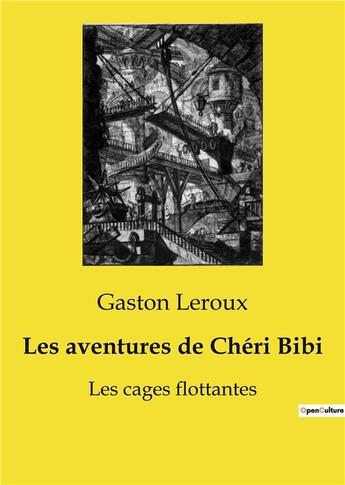 Couverture du livre « Les aventures de Chéri Bibi : Les cages flottantes » de Gaston Leroux aux éditions Culturea