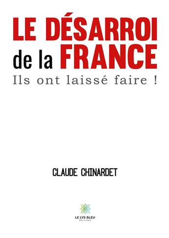 Couverture du livre « Le désarroi de la France : Ils ont laissé faire ! » de Claude Chinardet aux éditions Le Lys Bleu