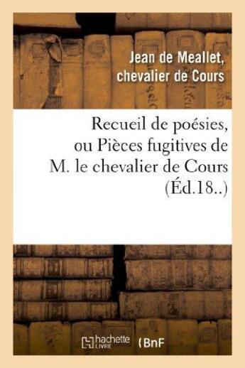 Couverture du livre « Recueil de poésies, ou Pièces fugitives de M. le chevalier de Cours : , avec une collection de différentes lettres qui ont été écrites à l'auteur par des princes du sang » de Cours aux éditions Hachette Bnf