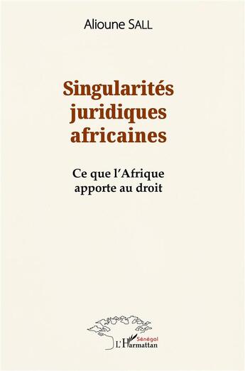 Couverture du livre « Singularités juridiques africaines : ce que l'Afrique apporte au droit » de Alioune Sall aux éditions L'harmattan