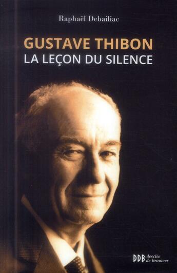 Couverture du livre « Gustave Thibon ; la leçon du silence » de Raphael Debailiac aux éditions Desclee De Brouwer