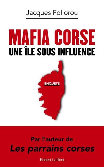 Couverture du livre « Mafia corse : une île sous influence » de Jacques Follorou aux éditions Robert Laffont