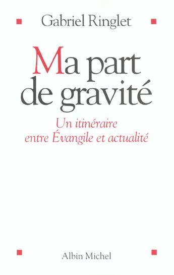 Couverture du livre « Ma part de gravite - un itineraire entre evangile et actualite » de Gabriel Ringlet aux éditions Albin Michel