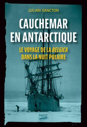 Couverture du livre « Cauchemar en Antarctique : le voyage de la belgica dans la nuit polaire » de Julian Sancton aux éditions Payot