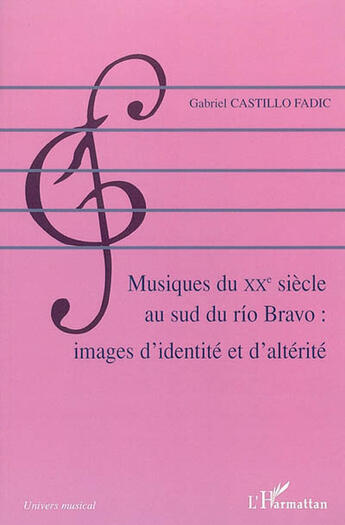 Couverture du livre « Musiques du xxe siecle au sud du rio bravo - images d'identite et d'alterite » de Castillo Fadic G. aux éditions L'harmattan