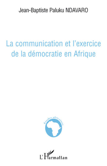 Couverture du livre « La communication et l'exercice de la démocratie en Afrique » de Jean-Baptist Paluku Ndavaro aux éditions L'harmattan