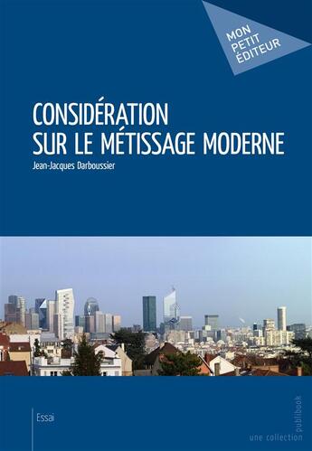 Couverture du livre « Considération sur le métissage moderne » de Jean-Jacques Darboussier aux éditions Mon Petit Editeur