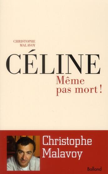 Couverture du livre « Céline : même pas mort ! » de Christophe Malavoy aux éditions Balland