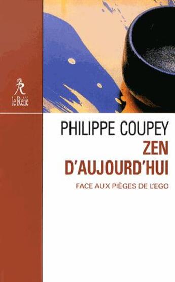 Couverture du livre « Zen d'aujourd'hui ; face aux pièges de l'ego » de Philippe Coupey aux éditions Relie