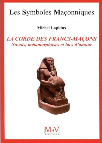 Couverture du livre « Les symboles maçonniques Tome 17 : la corde des francs-maçons ; noeuds, métamorphoses et lacs d'amour » de Michel Lapidus aux éditions Maison De Vie