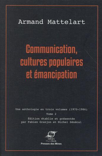 Couverture du livre « Communication, cultures populaires et émancipation Tome 2 » de Armand Mattelart aux éditions Presses De L'ecole Des Mines