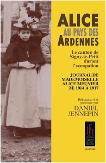 Couverture du livre « Alice au pays des Ardennes : le canton de Signy-le-Petit durant l'occupation » de Daniel Jennepin aux éditions Jacques Flament