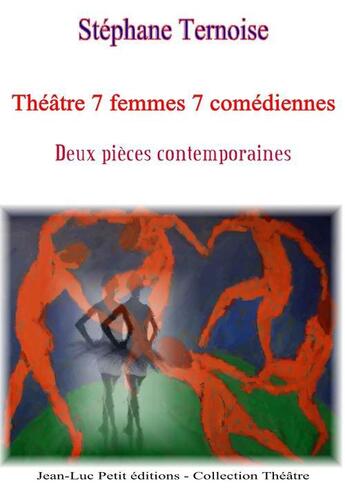 Couverture du livre « Théâtre 7 femmes 7 comédiennes ; deux pièces contemporaines » de Stephane Ternoise aux éditions Jean-luc Petit Editions