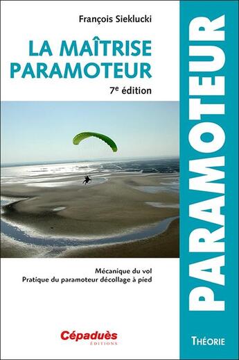 Couverture du livre « La maîtrise du paramoteur : Mécanique du vol ; Pratique du paramoteur décollage à pied (7e édition) » de Francois Sieklucki aux éditions Cepadues