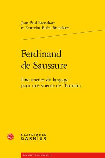 Couverture du livre « Ferdinand de Saussure : une science du langage pour une science de l'humain » de Jean-Paul Bronckart et Ecaterina Bulea Bronckart aux éditions Classiques Garnier