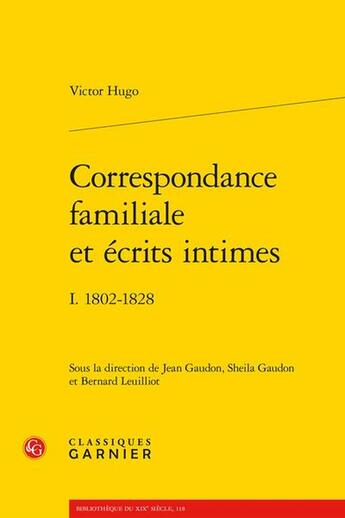 Couverture du livre « Correspondance familiale et écrits intimes Tome 1 : 1802-1828 » de Victor Hugo aux éditions Classiques Garnier