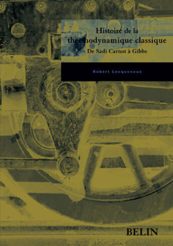 Couverture du livre « Histoire de la thermodynamique classique ; de Sadi Carnot à Gibbs » de Robert Locqueneux aux éditions Belin Education