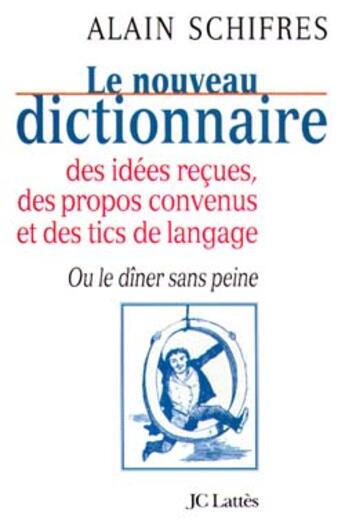 Couverture du livre « Le nouveau dictionnaire des idées reçues, des propos convenus et des tics de langage ; ou le dîner sans peine » de Alain Schifres aux éditions Lattes