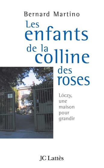 Couverture du livre « Les enfants de la colline des roses : Loczy, ou une maison pour grandir » de Bernard Martino aux éditions Lattes